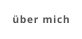 über mich